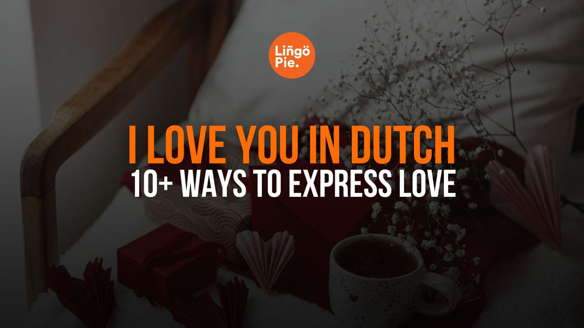 How To Say I Love You In Dutch: 10+ Ways To Express Love