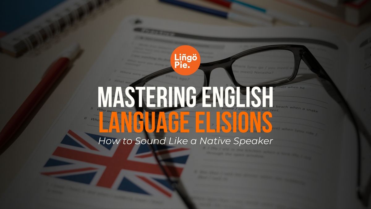 Mastering English Language Elisions: How to Sound Like a Native Speaker